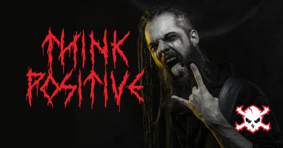 Think Positive or Die: Harnessing the Power of a Metal Mindset